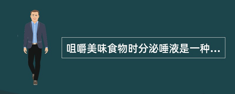 咀嚼美味食物时分泌唾液是一种条件反射过程。()
