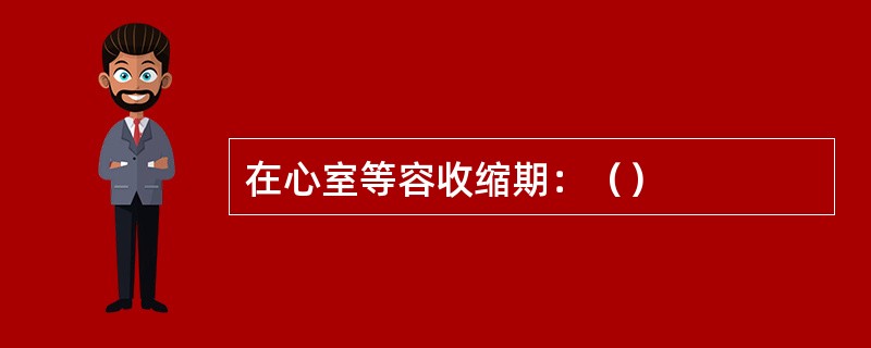 在心室等容收缩期：（）