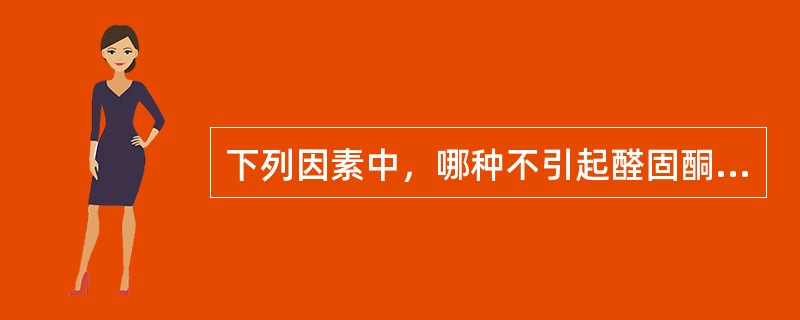 下列因素中，哪种不引起醛固酮分泌：（）