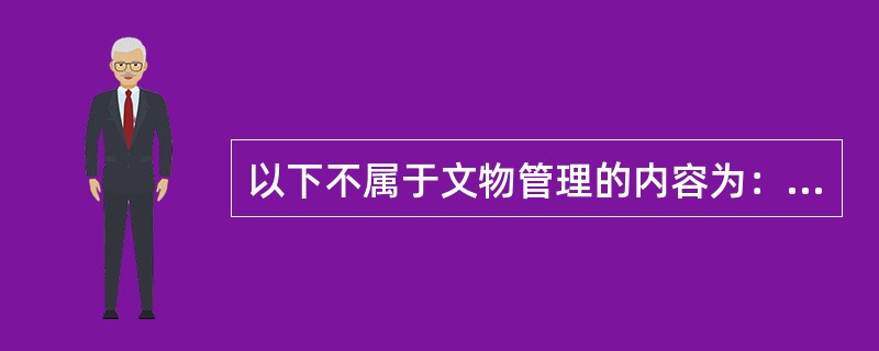 以下不属于文物管理的内容为：（）