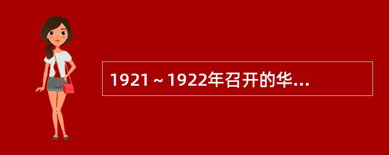 1921～1922年召开的华盛顿会议上，对中国影响最大的是（）。