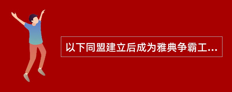 以下同盟建立后成为雅典争霸工具的是（）。