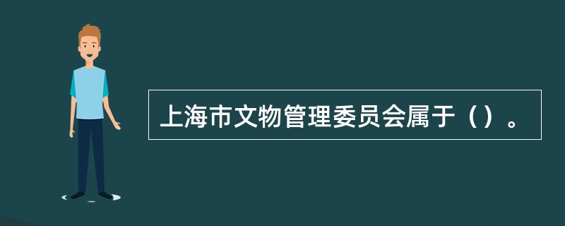 上海市文物管理委员会属于（）。