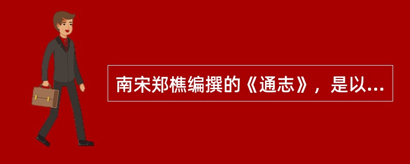 南宋郑樵编撰的《通志》，是以人物为中心的纪传体通史，其中该书的精华是（）。