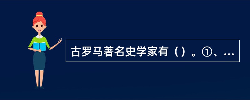 古罗马著名史学家有（）。①、希罗多德②、修昔底德③、李维④、塔西佗⑤、奥古斯丁。