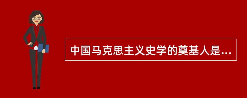 中国马克思主义史学的奠基人是（）。