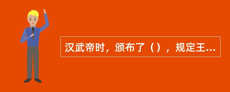 汉武帝时，颁布了（），规定王国官为“左官”，地位低于中央任命的官吏，且不得进入中央任职，以此限制诸侯王网罗人才。