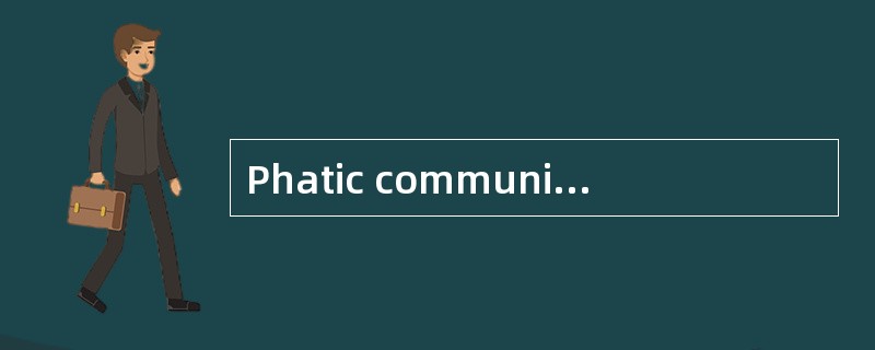 Phatic communication refers to( ).