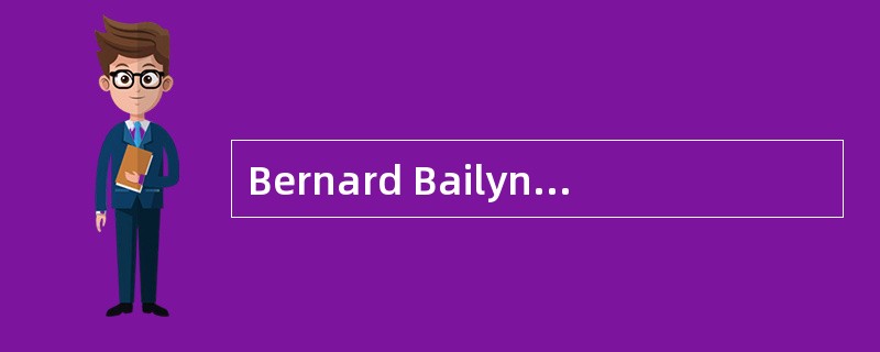 Bernard Bailyn has recently reinterpreted the early history of the United States by applying new soc