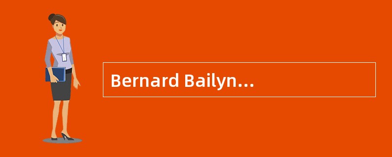 Bernard Bailyn has recently reinterpreted the early history of the United States by applying new soc