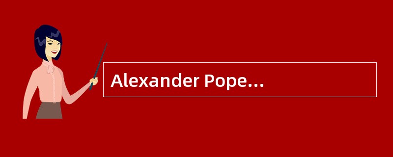 Alexander Pope was the representative writer of ( ).