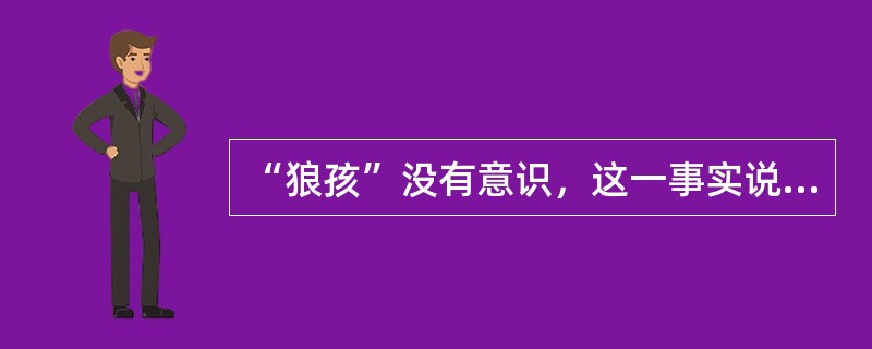 “狼孩”没有意识，这一事实说明（）
