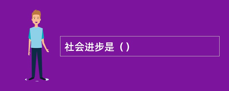 社会进步是（）