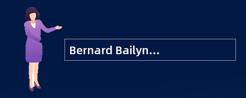 Bernard Bailyn has recently reinterpreted the early history of the United States by applying new soc