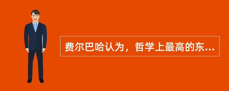 费尔巴哈认为，哲学上最高的东西是（）。