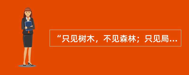 “只见树木，不见森林；只见局部，不见整体”这是（）