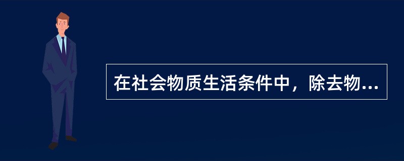 在社会物质生活条件中，除去物质资料的生产方式还有（）
