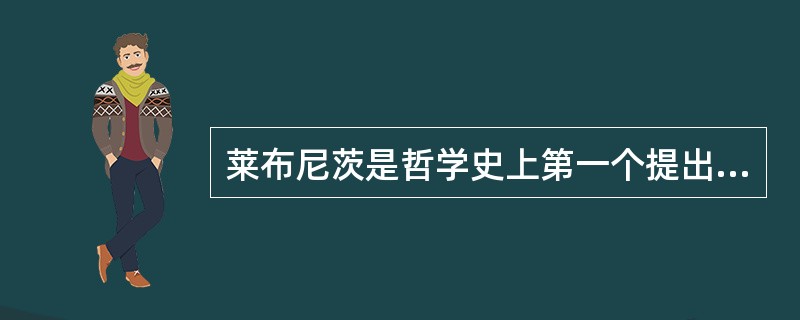 莱布尼茨是哲学史上第一个提出“单子论”的哲学家。（）