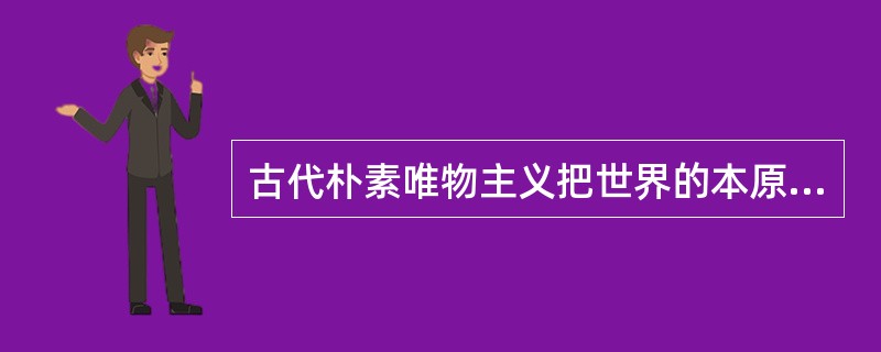 古代朴素唯物主义把世界的本原归根结为（）。