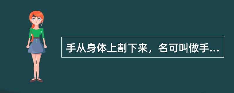 手从身体上割下来，名可叫做手，实已不是手了。这句话体现了（）