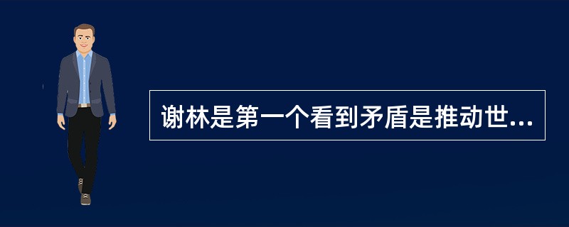 谢林是第一个看到矛盾是推动世界发展动力的人。（）