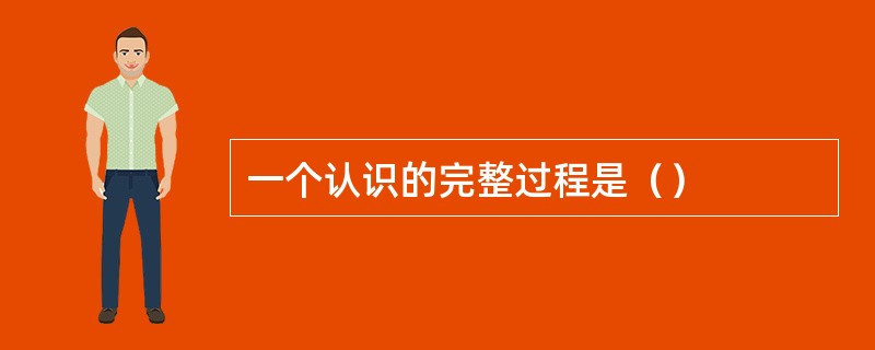 一个认识的完整过程是（）