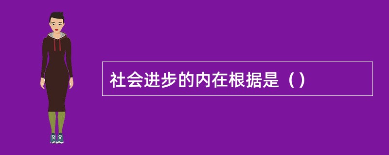 社会进步的内在根据是（）