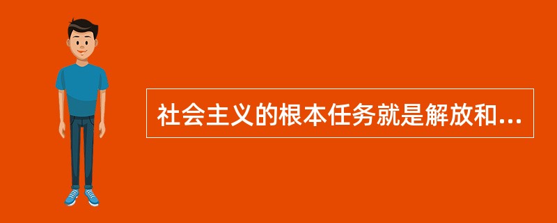 社会主义的根本任务就是解放和发展生产力，因为它是（）