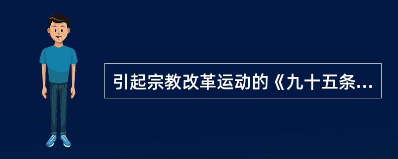 引起宗教改革运动的《九十五条论纲》是谁贴在教会门口的（）