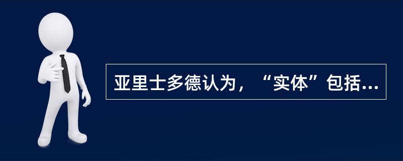 亚里士多德认为，“实体”包括（）。