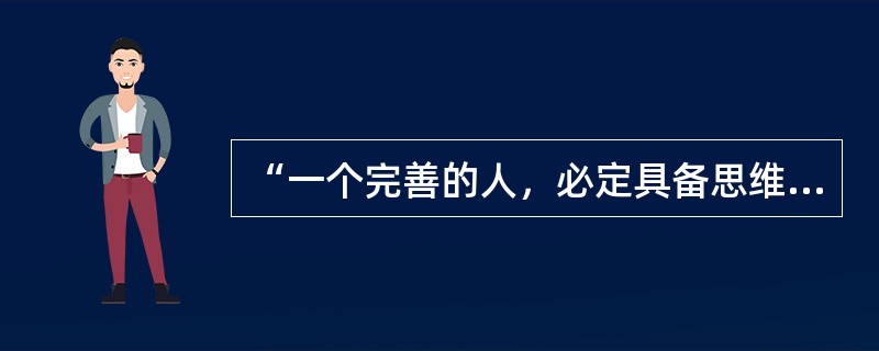 “一个完善的人，必定具备思维力、意志力和心力。思维力是认识之光，意志力是品性之能，心力是爱”，因此人的本质是理性、意志和心。