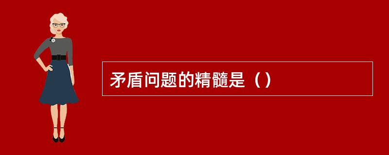 矛盾问题的精髓是（）