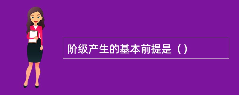 阶级产生的基本前提是（）