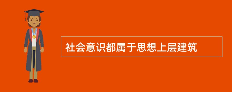 社会意识都属于思想上层建筑