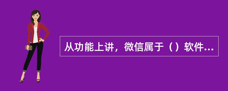 从功能上讲，微信属于（）软件的范畴。