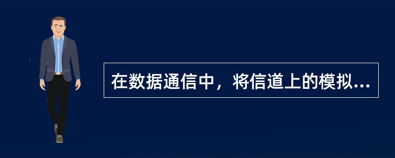 在数据通信中，将信道上的模拟信号变换为数字信号的过程称为（）。