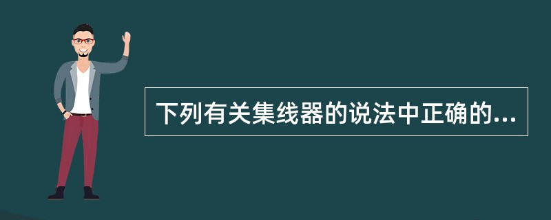 下列有关集线器的说法中正确的是（）。