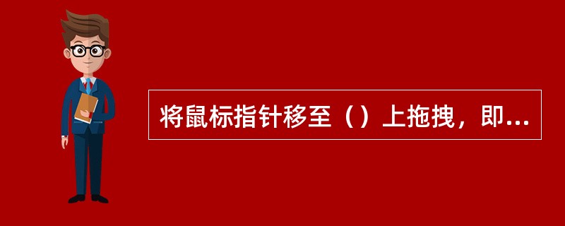 将鼠标指针移至（）上拖拽，即可移动窗口位置。