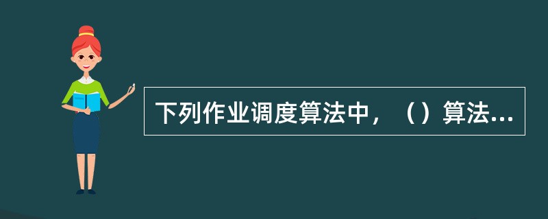 下列作业调度算法中，（）算法是与作业的等待时间有关的。