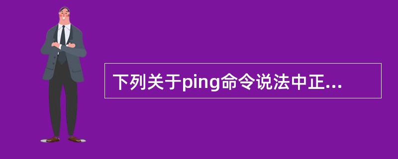 下列关于ping命令说法中正确的有（）。