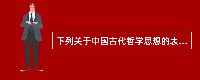 下列关于中国古代哲学思想的表述错误的是（）。