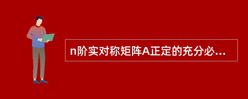 n阶实对称矩阵A正定的充分必要条件是（）。