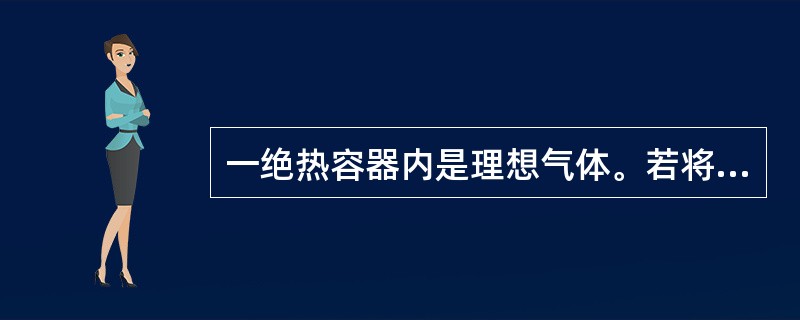 一绝热容器内是理想气体。若将容器进行压缩，气体将进行缓缓压缩，达到平衡后（）。