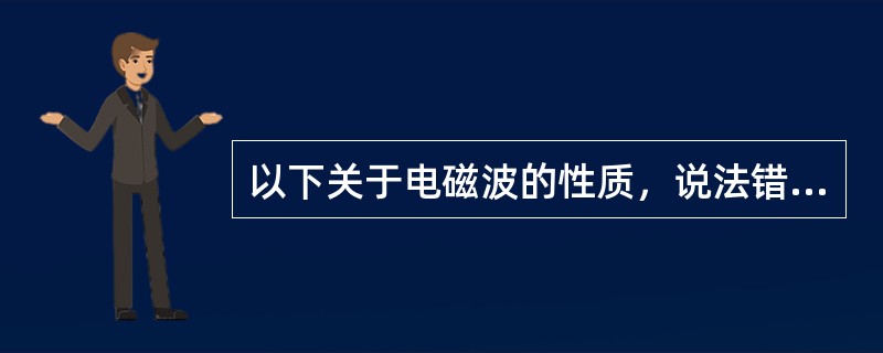 以下关于电磁波的性质，说法错误的是（）。