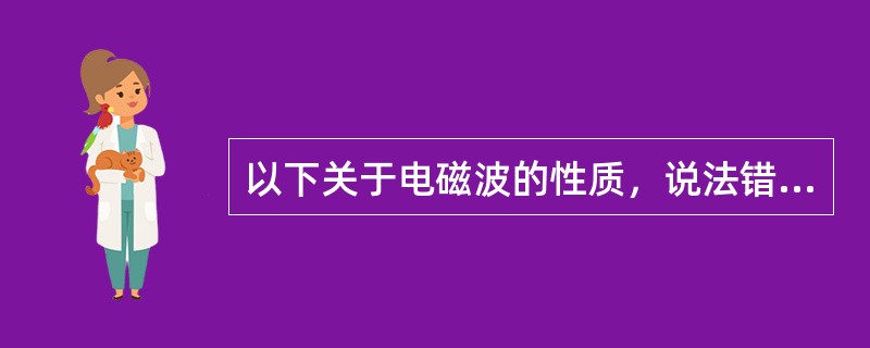 以下关于电磁波的性质，说法错误的是（）。