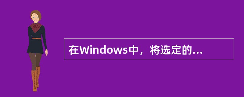 在Windows中，将选定的内容剪切到剪贴板中的快捷键是：按Ctrl+X。（）