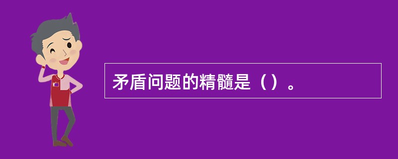 矛盾问题的精髓是（）。