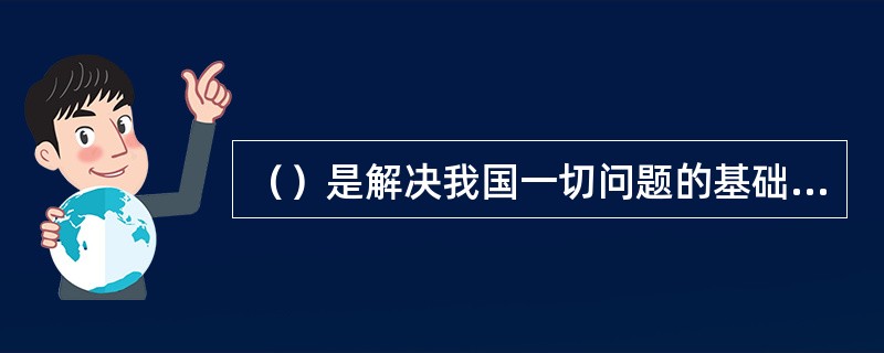 （）是解决我国一切问题的基础和关键。