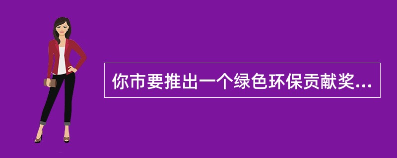 你市要推出一个绿色环保贡献奖励机制，领导让你针对这一项目的可行性进行调研，你会怎么做？