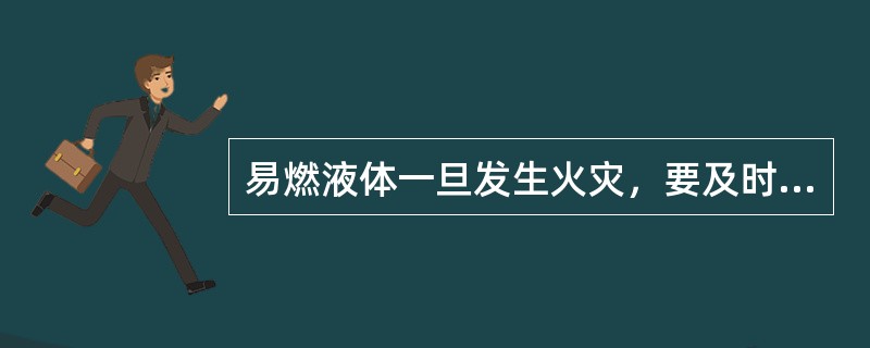 易燃液体一旦发生火灾，要及时用水扑救。（）